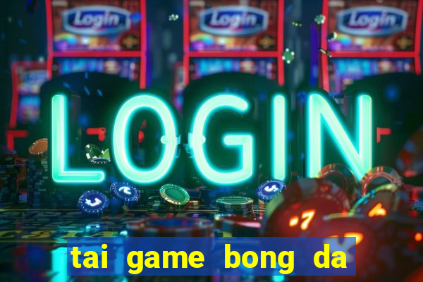 tai game bong da cho may tinh