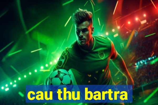 cau thu bartra