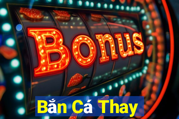 Bắn Cá Thay