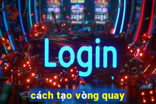 cách tạo vòng quay