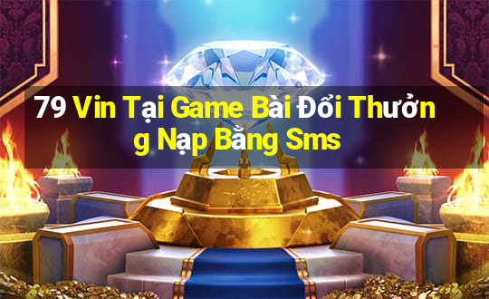 79 Vin Tại Game Bài Đổi Thưởng Nạp Bằng Sms