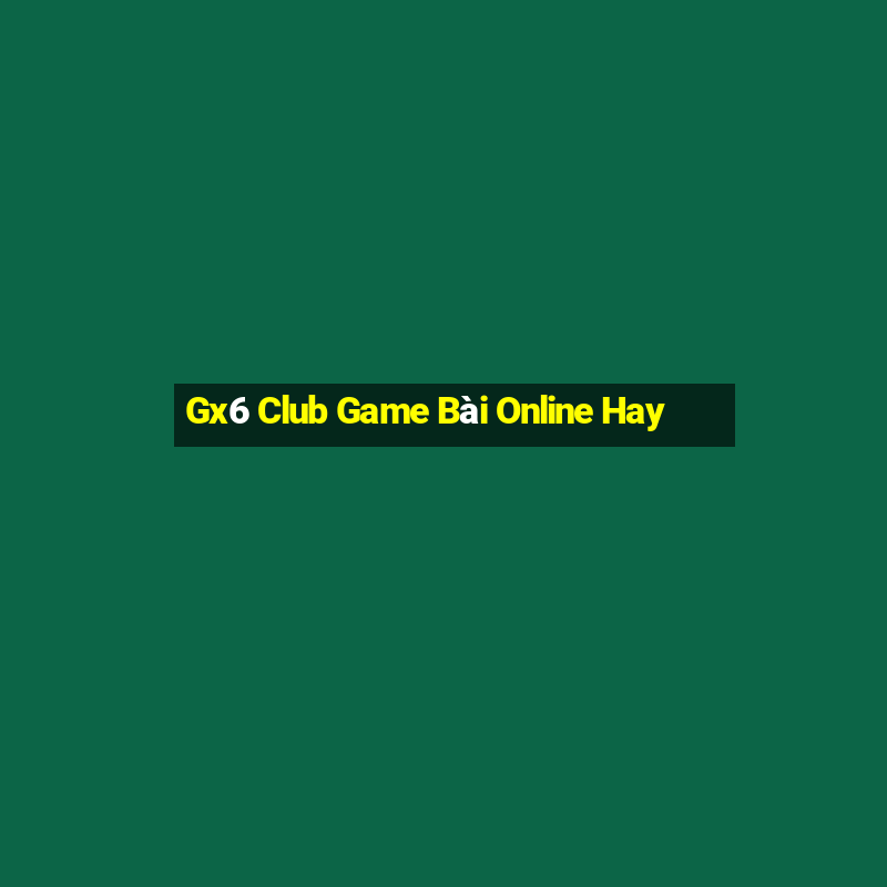 Gx6 Club Game Bài Online Hay