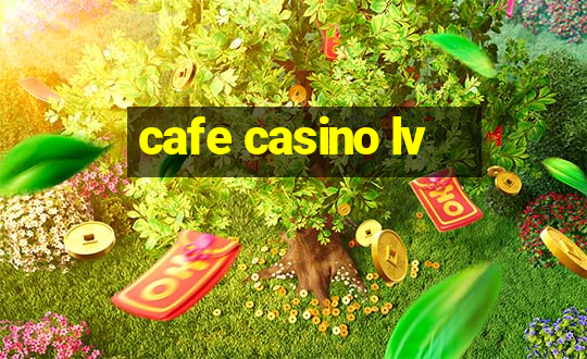 cafe casino lv