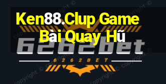 Ken88.Clup Game Bài Quay Hũ