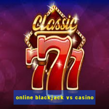 online blackjack vs casino