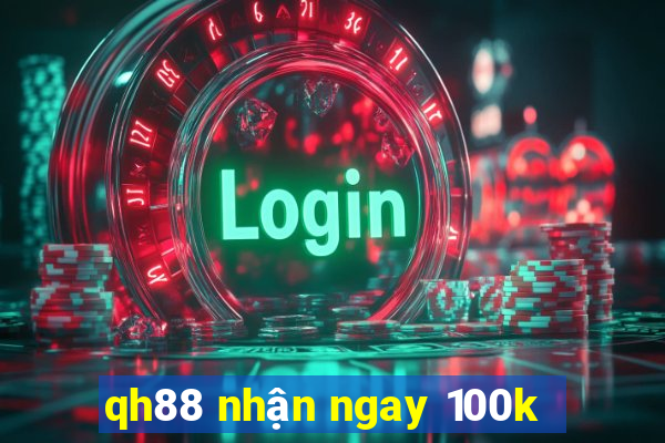 qh88 nhận ngay 100k