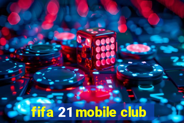 fifa 21 mobile club