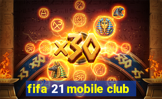 fifa 21 mobile club