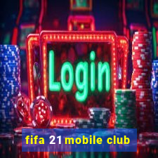 fifa 21 mobile club