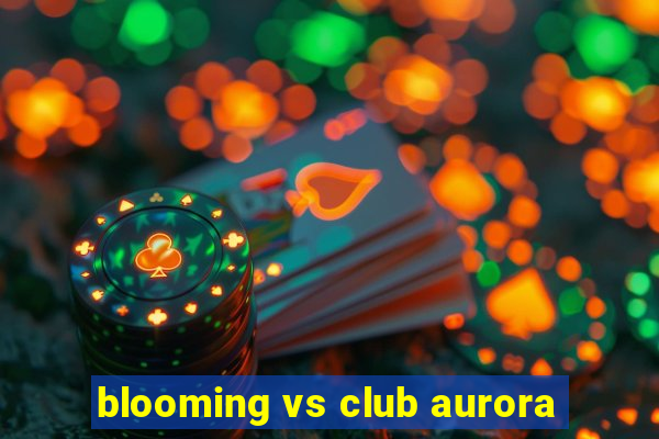 blooming vs club aurora