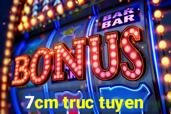 7cm truc tuyen