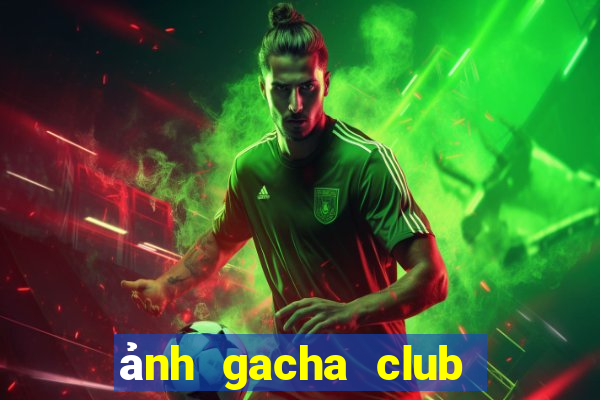 ảnh gacha club edit ngầu