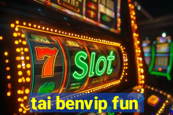 tai benvip fun