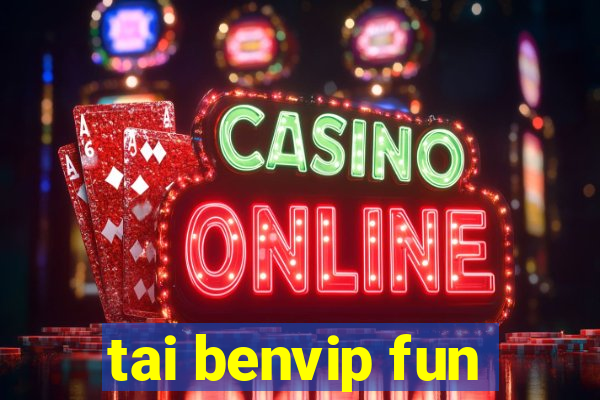 tai benvip fun