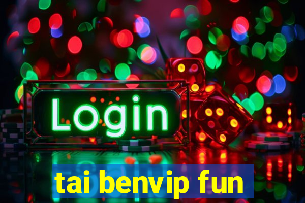 tai benvip fun