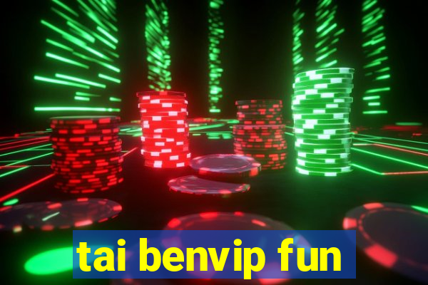 tai benvip fun