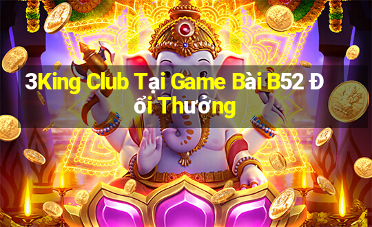 3King Club Tại Game Bài B52 Đổi Thưởng