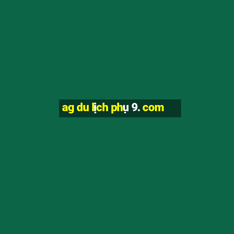 ag du lịch phụ 9. com