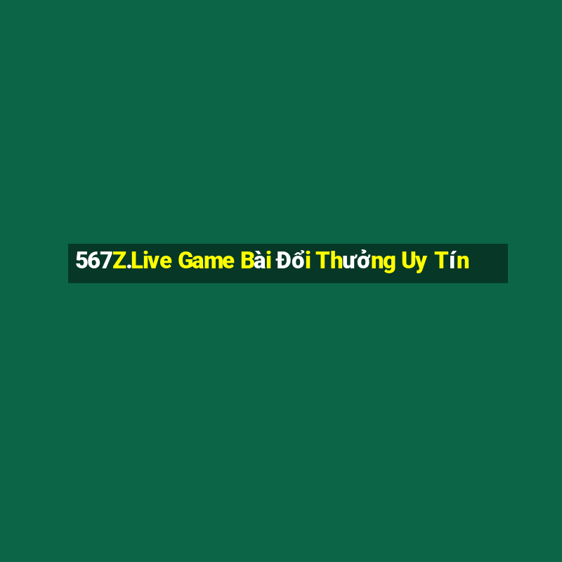 567Z.Live Game Bài Đổi Thưởng Uy Tín