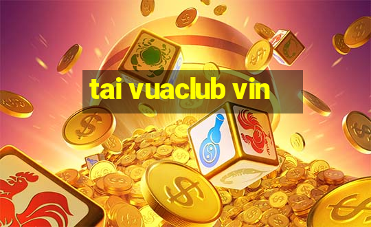 tai vuaclub vin