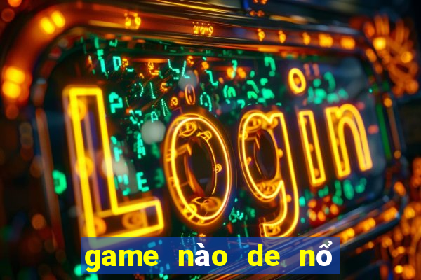 game nào de nổ hũ nhất