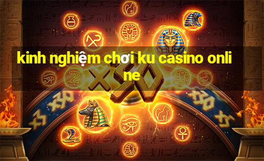 kinh nghiệm chơi ku casino online