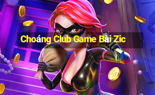 Choáng Club Game Bài Zic