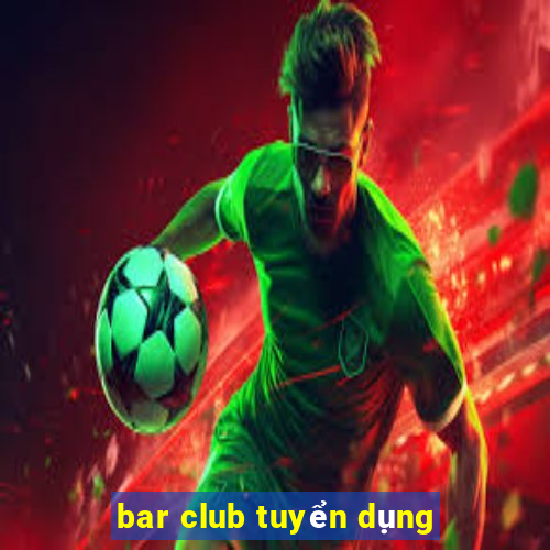 bar club tuyển dụng