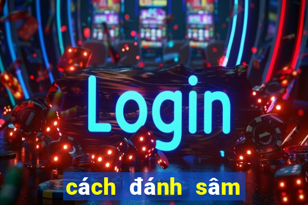 cách đánh sâm luôn thắng