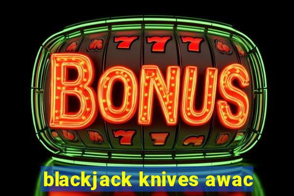 blackjack knives awac