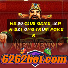 Hk86 Club Game Đánh Bài Ông Trùm Poker