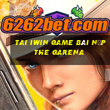 Tai Iwin Game Bài Nạp The Garena