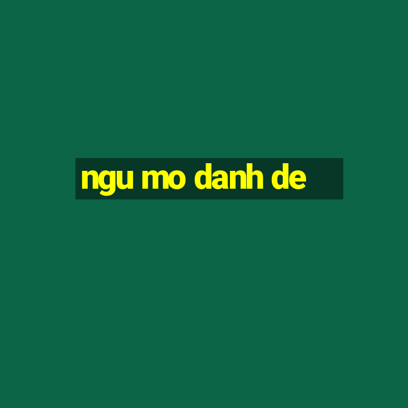 ngu mo danh de