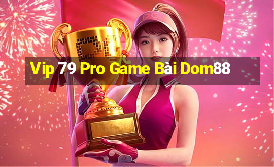 Vip 79 Pro Game Bài Dom88