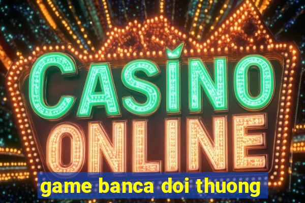 game banca doi thuong