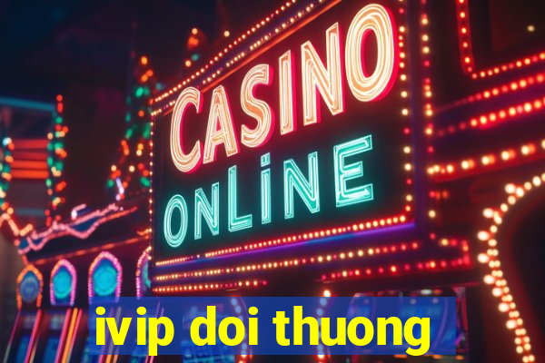 ivip doi thuong