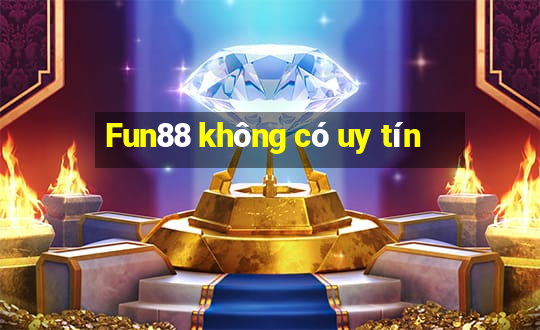 Fun88 không có uy tín