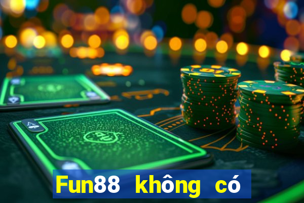 Fun88 không có uy tín