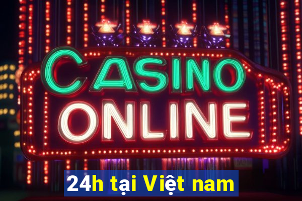 24h tại Việt nam