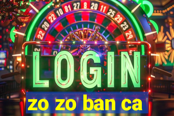 zo zo ban ca