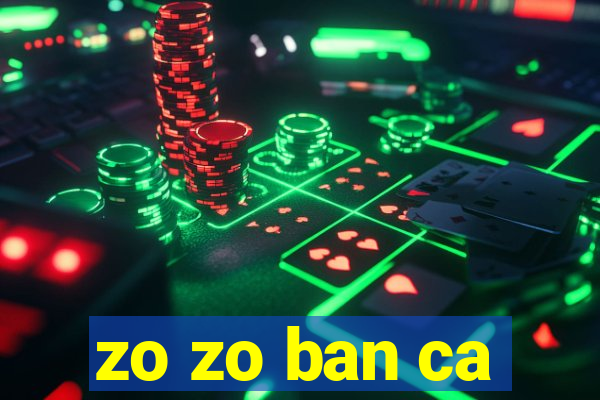 zo zo ban ca