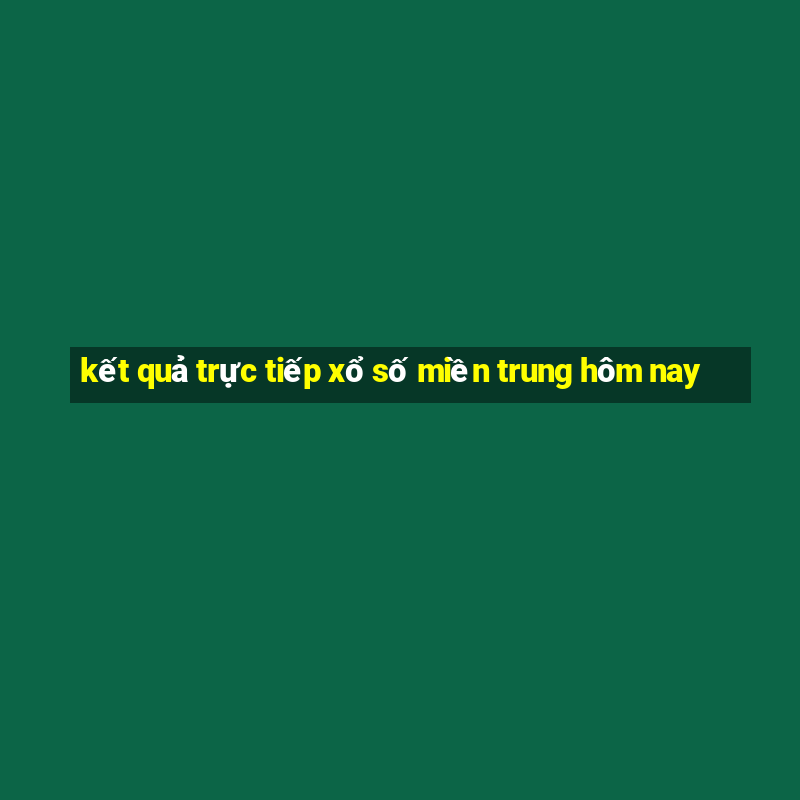 kết quả trực tiếp xổ số miền trung hôm nay