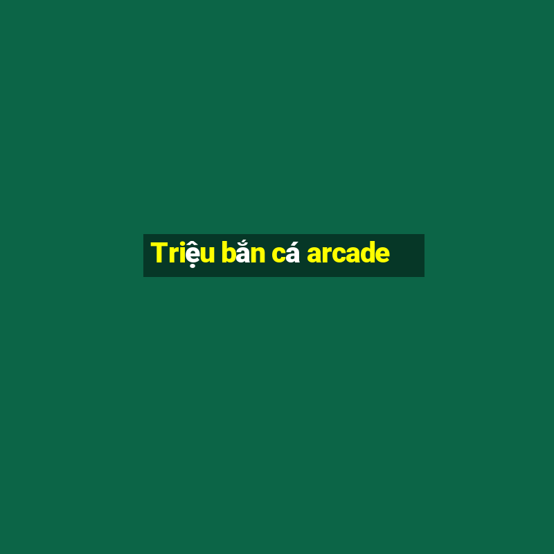 Triệu bắn cá arcade