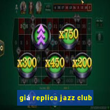 giá replica jazz club