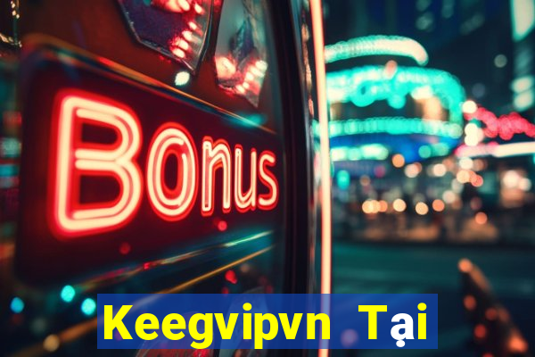 Keegvipvn Tại Game Bài Đổi Thưởng