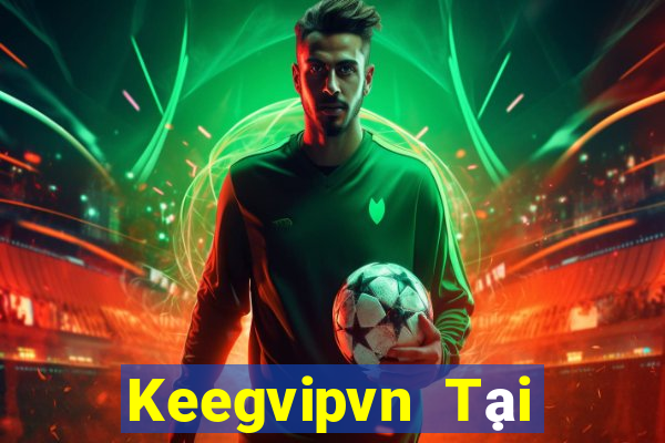 Keegvipvn Tại Game Bài Đổi Thưởng