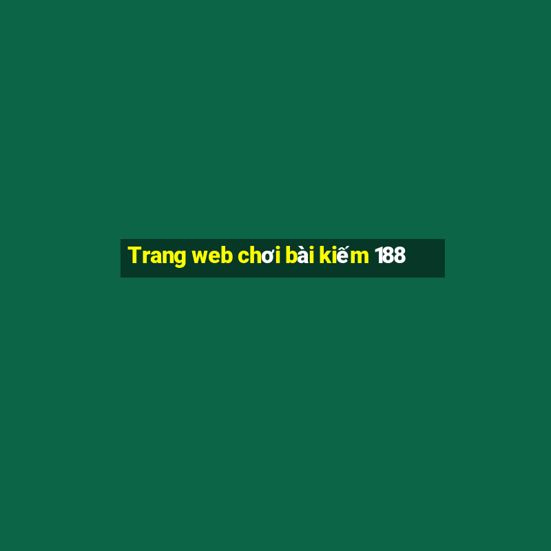 Trang web chơi bài kiếm 188