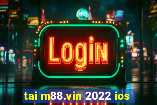 tai m88.vin 2022 ios