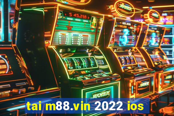 tai m88.vin 2022 ios