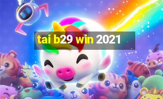 tai b29 win 2021